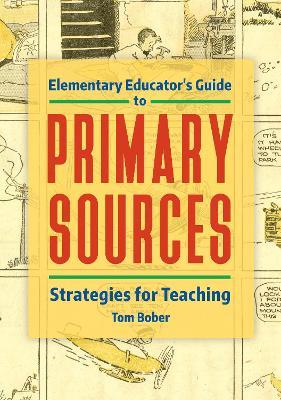 Elementary Educator's Guide to Primary Sources: Strategies for Teaching - Tom Bober - cover