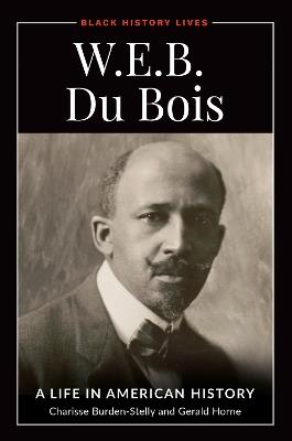 W.E.B. Du Bois: A Life in American History - Charisse Burden-Stelly,Gerald Horne - cover