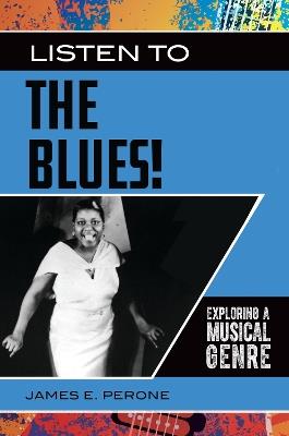 Listen to the Blues!: Exploring a Musical Genre - James E. Perone - cover