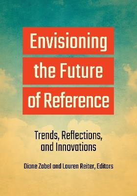 Envisioning the Future of Reference: Trends, Reflections, and Innovations - cover