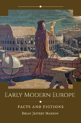 Early Modern Europe: Facts and Fictions - Brian Jeffrey Maxson - cover