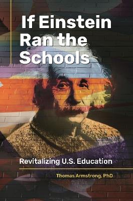 If Einstein Ran the Schools: Revitalizing U.S. Education - Thomas Armstrong Ph.D. - cover