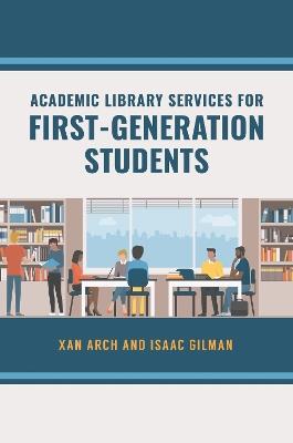Academic Library Services for First-Generation Students - Xan Arch,Isaac Gilman - cover
