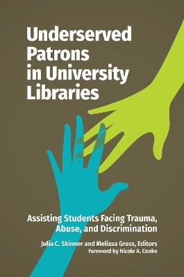 Underserved Patrons in University Libraries: Assisting Students Facing Trauma, Abuse, and Discrimination - cover
