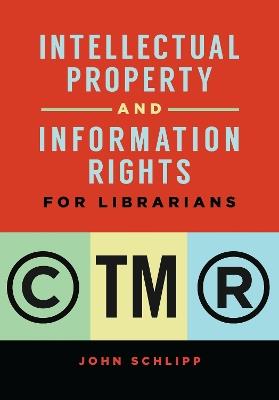 Intellectual Property and Information Rights for Librarians - John Schlipp - cover