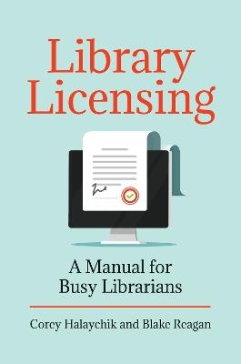 Library Licensing: A Manual for Busy Librarians - Corey Halaychik,Blake Reagan - cover