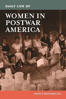 Daily Life of Women in Postwar America - Nancy Hendricks - cover