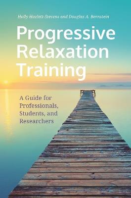 Progressive Relaxation Training: A Guide for Professionals, Students, and Researchers - Holly Hazlett-Stevens,Douglas A. Bernstein - cover