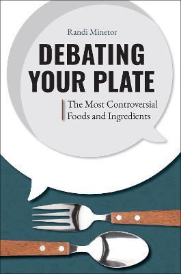 Debating Your Plate: The Most Controversial Foods and Ingredients - Randi Minetor - cover