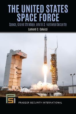 The United States Space Force: Space, Grand Strategy, and U.S. National Security - Lamont C. Colucci - cover