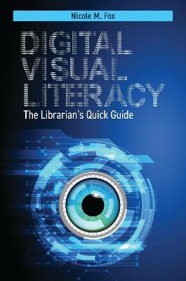 Digital Visual Literacy: The Librarian's Quick Guide - Nicole M. Fox - cover
