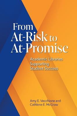From At-Risk to At-Promise: Academic Libraries Supporting Student Success - Amy E. Vecchione,Cathlene E. McGraw - cover