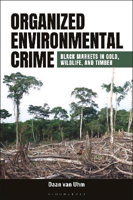 Organized Environmental Crime: Black Markets in Gold, Wildlife, and Timber - Daan van Uhm - cover