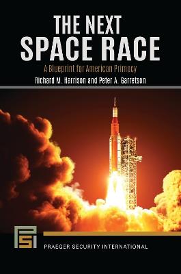 The Next Space Race: A Blueprint for American Primacy - Richard M. Harrison,Peter A. Garretson - cover