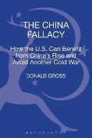 The China Fallacy: How the U.S. Can Benefit from China's Rise and Avoid Another Cold War - Donald Gross - cover