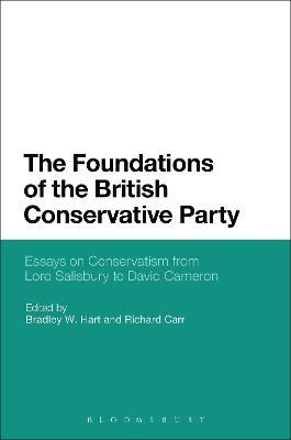 The Foundations of the British Conservative Party: Essays on Conservatism from Lord Salisbury to David Cameron - cover