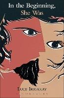 In the Beginning, She Was - Luce Irigaray - cover