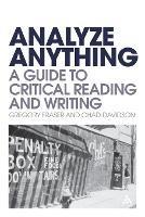 Analyze Anything: A Guide to Critical Reading and Writing - Gregory Fraser,Chad Davidson - cover