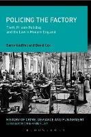 Policing the Factory: Theft, Private Policing and the Law in Modern England - Barry Godfrey,David J. Cox - cover