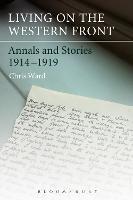 Living on the Western Front: Annals and Stories, 1914-1919 - Chris Ward - cover