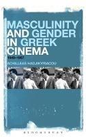 Masculinity and Gender in Greek Cinema: 1949-1967 - Achilleas Hadjikyriacou - cover