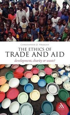 The Ethics of Trade and Aid: Development, Charity or Waste? - Christopher D. Wraight - cover