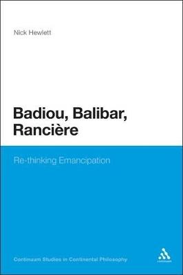Badiou, Balibar, Ranciere: Re-thinking Emancipation - Nick Hewlett - cover