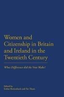 Women and Citizenship in Britain and Ireland in the 20th Century: What Difference Did the Vote Make? - cover