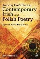 Knowing One's Place in Contemporary Irish and Polish Poetry: Zagajewski, Mahon, Heaney, Hartwig - Magdalena Kay - cover