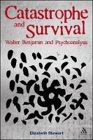 Catastrophe and Survival: Walter Benjamin and Psychoanalysis - Elizabeth Stewart - cover