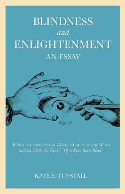Blindness and Enlightenment: An Essay: With a new translation of Diderot's 'Letter on the Blind' and La Mothe Le Vayer's 'Of a Man Born Blind' - Kate E. Tunstall - cover