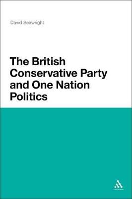 The British Conservative Party and One Nation Politics - David Seawright - cover