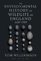 An Environmental History of Wildlife in England 1650 - 1950 - Tom Williamson - cover