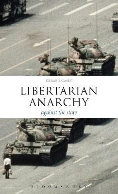 Libertarian Anarchy: Against the State - Gerard Casey - cover