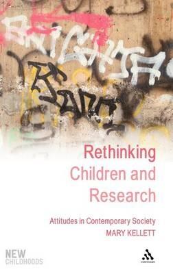 Rethinking Children and Research: Attitudes in Contemporary Society - Mary Kellett - cover