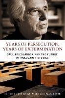 Years of Persecution, Years of Extermination: Saul Friedlander and the Future of Holocaust Studies