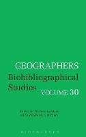 Geographers: Biobibliographical Studies, Volume 30 - cover