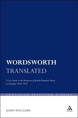 Wordsworth Translated: A Case Study in the Reception of British Romantic Poetry in Germany 1804-1914 - John Williams - cover