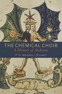 The Chemical Choir: A History of Alchemy - P. G. Maxwell-Stuart - cover