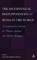 The  Metaphysical Presuppositions of Being-in-the-World: A Confrontation Between St. Thomas Aquinas and Martin Heidegger - Caitlin Smith Gilson - cover