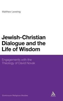 Jewish-Christian Dialogue and the Life of Wisdom: Engagements with the Theology of David Novak - Matthew Levering - cover