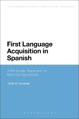 First Language Acquisition in Spanish: A Minimalist Approach to Nominal Agreement - Gilda Socarras - cover