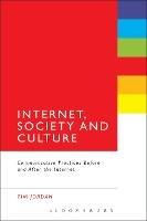 Internet, Society and Culture: Communicative Practices Before and After the Internet - Tim Jordan - cover