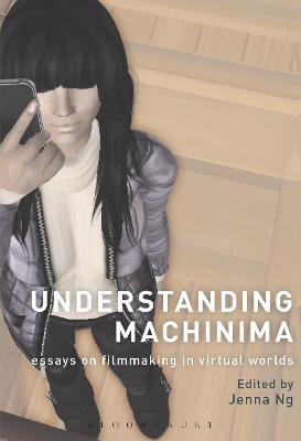 Understanding Machinima: Essays on Filmmaking in Virtual Worlds - cover