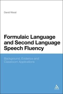 Formulaic Language and Second Language Speech Fluency: Background, Evidence and Classroom Applications - David Wood - cover