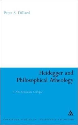 Heidegger and Philosophical Atheology: A Neo-Scholastic Critique - Peter S. Dillard - cover