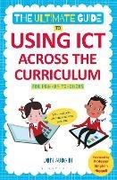 The Ultimate Guide to Using ICT Across the Curriculum (For Primary Teachers): Web, widgets, whiteboards and beyond! - Jon Audain - cover