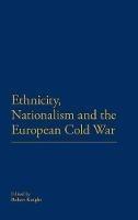 Ethnicity, Nationalism and the European Cold War - cover