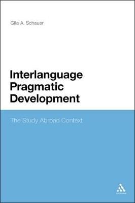Interlanguage Pragmatic Development: The Study Abroad Context - Gila Schauer - cover