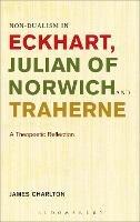 Non-dualism in Eckhart, Julian of Norwich and Traherne: A Theopoetic Reflection - James Charlton - cover